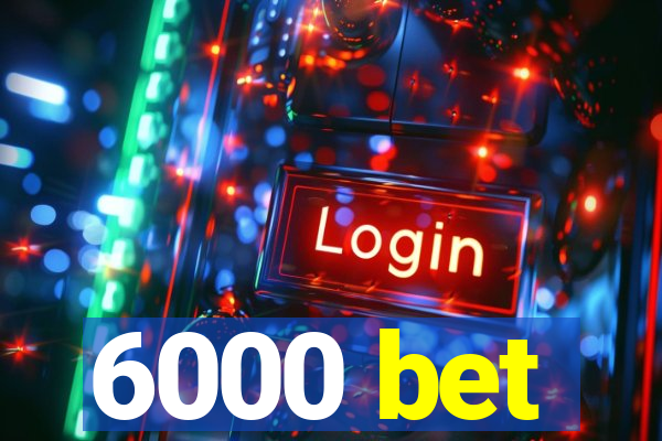 6000 bet